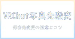 vrchat 写真 保存先 変更ガイド: 保存先変更の手順とおすすめ設定