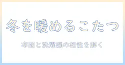 ニトリのこたつと布団を徹底比較：ドラム式洗濯機と式の相性をチェックして冬を快適に過ごす機能と使い方