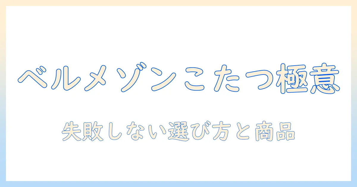 ベルメゾンのこたつセットを選ぶ前に知っておくべきポイントとおすすめ商品