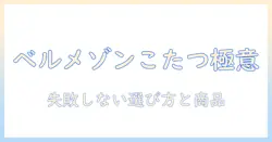 ベルメゾンのこたつセットを選ぶ前に知っておくべきポイントとおすすめ商品