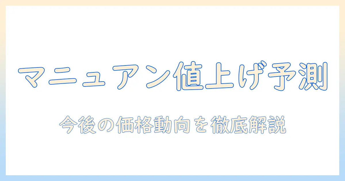 マニュアンのハンドクリームが値上げ？今後の価格動向と購入タイミングを徹底解説