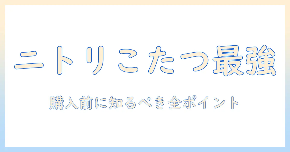 ニトリのデスクこたつの口コミを徹底解説!購入前に知っておきたいポイントと実際の使い心地