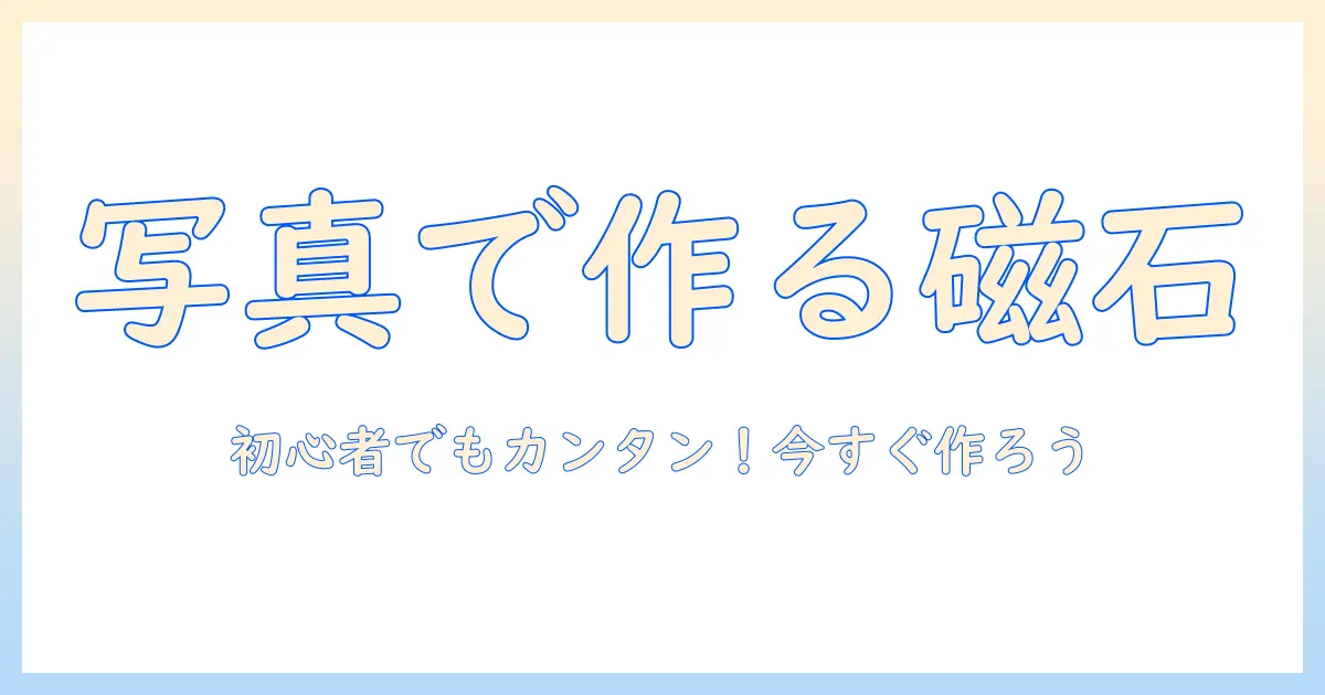 写真を使ったマグネットの作り方｜初心者向けDIYガイド