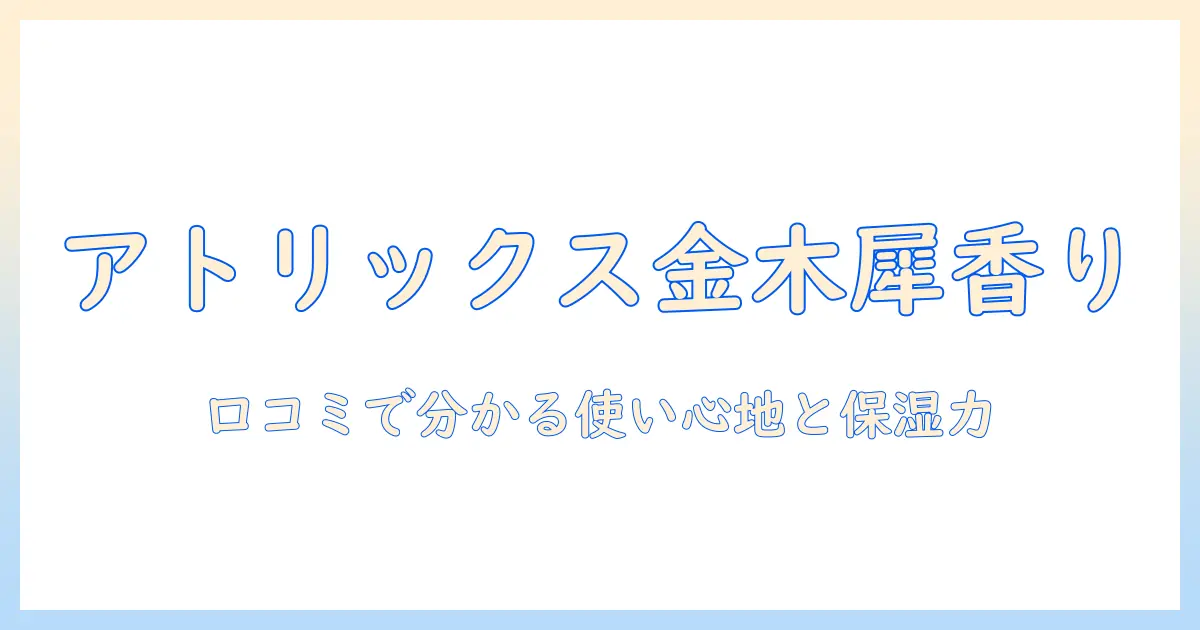 アトリックスのハンドクリーム 金木犀の香りは本当に良い?口コミで分かる使い心地と保湿力