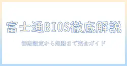 富士通 ノートパソコンの bios設定を徹底解説:初期設定から起動順・セキュリティ設定まで