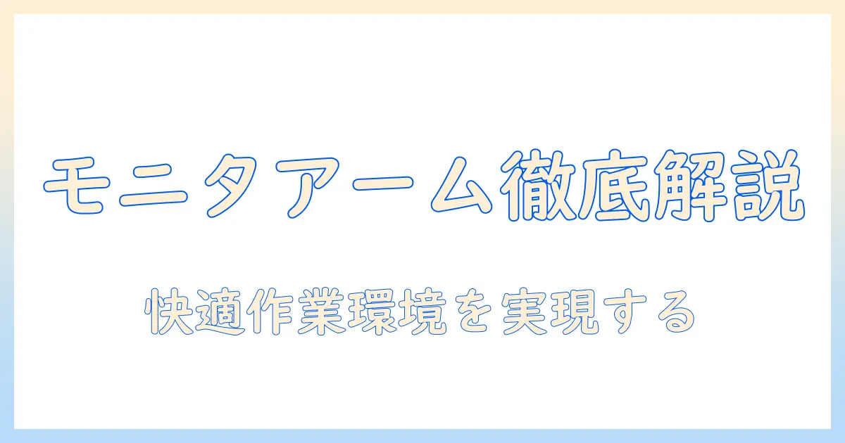 モニターアームのメリットとデメリットを徹底解説：快適な作業環境を作る選び方と使い方