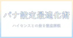 パナソニックのテレビ設定とリモコンの使い勝手を徹底比較—他社ハイセンス製品との違いを解説