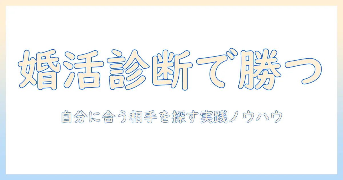 婚活を成功に導く診断テスト活用ガイド：自分に合う相手を見つけるための実践ノウハウ