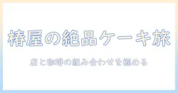椿屋珈琲店のおすすめケーキと珈琲の楽しみ方｜椿・屋・珈琲・店を巡るガイド