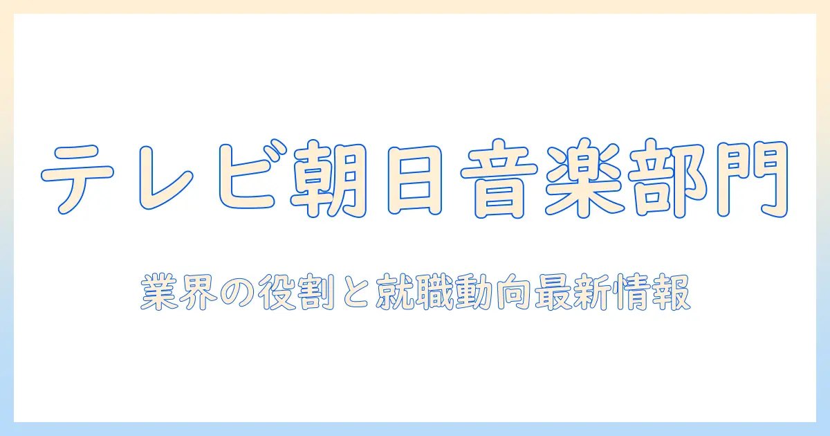 テレビ朝日ミュージック業種とは?テレビ業界の音楽部門の役割とキャリアの最新情報