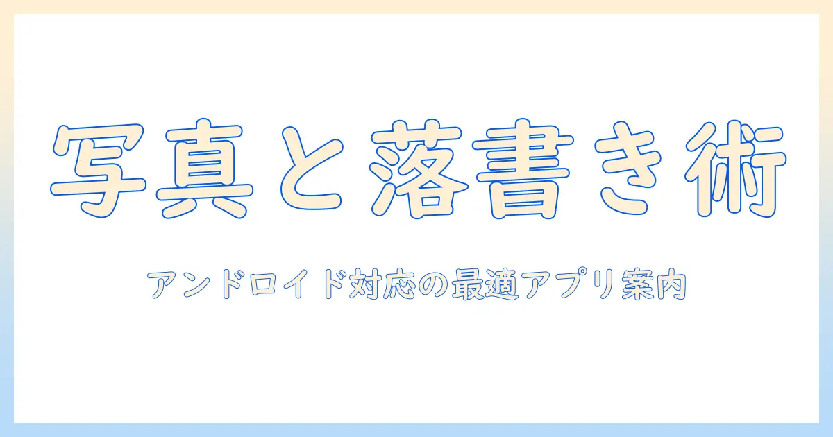 写真と落書きを楽しむアプリ選び—androidで使えるアプリの選び方とおすすめ