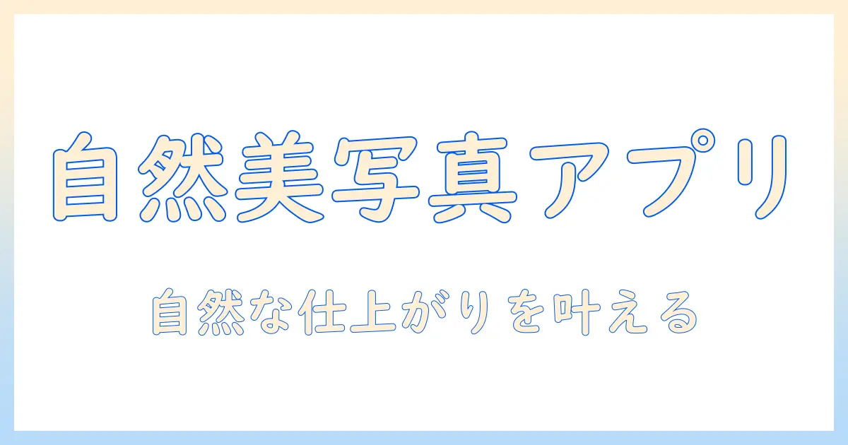 写真 アプリ おすすめ 自然—自然な仕上がりを叶える写真アプリ厳選ガイド