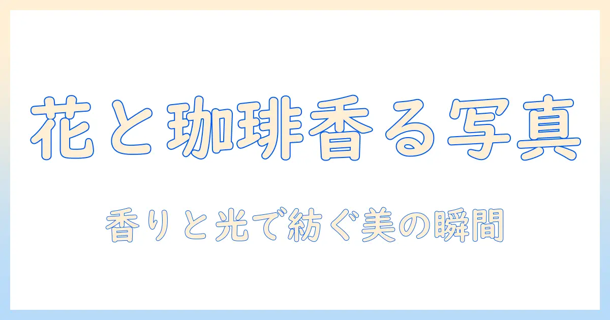 珈琲と花びらの写真で美しさを描く—花の香りと写真表現のコツ