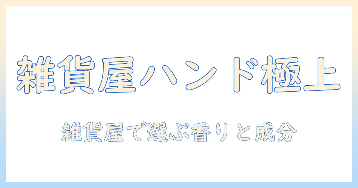 雑貨屋さんで見つけるハンドクリームの選び方とおすすめアイテム