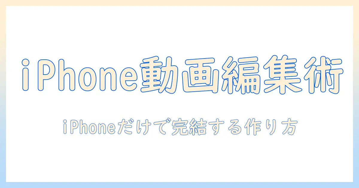 初心者でもできる iphone 写真 ムービー 編集ガイド — iPhoneだけで完成させるスライドショーとショートムービーの作り方