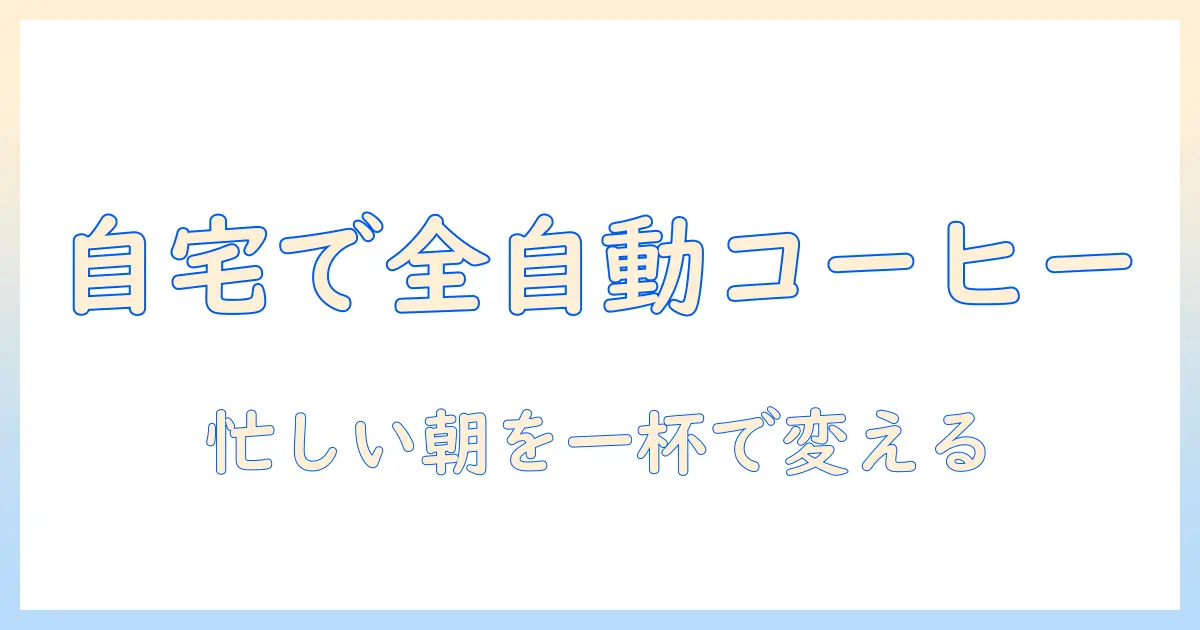 コーヒーを自宅で手軽に楽しむ全自動マシンの選び方と使い方