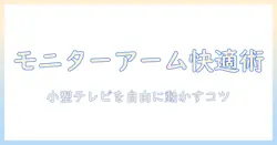 小型テレビをモニターアームで快適に使うための選び方と設置ガイド
