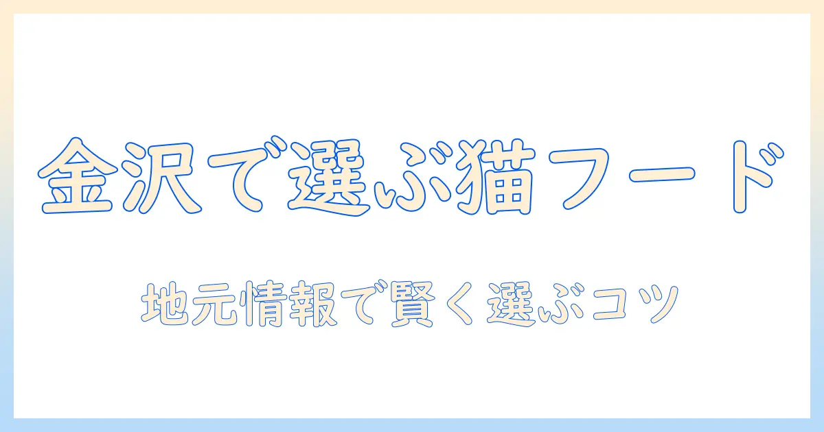金沢で選ぶキャットフードとご飯のポイント—地元情報で賢く選ぶコツ