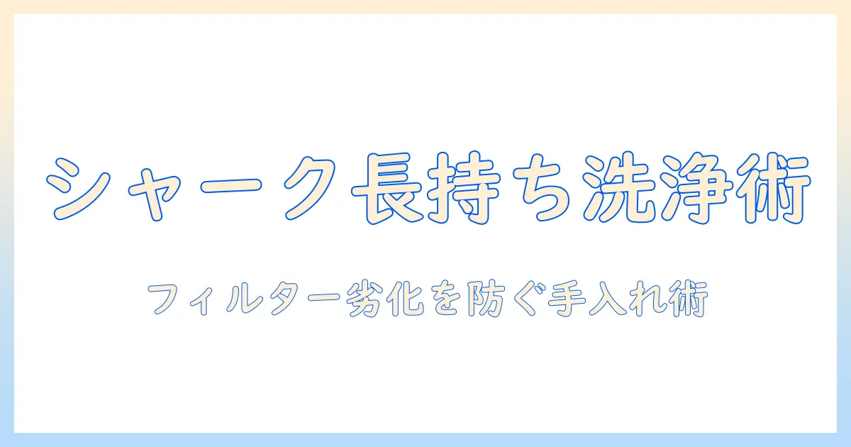 シャークの掃除機のフィルター洗い方を徹底解説：長持ちさせる手入れのコツ
