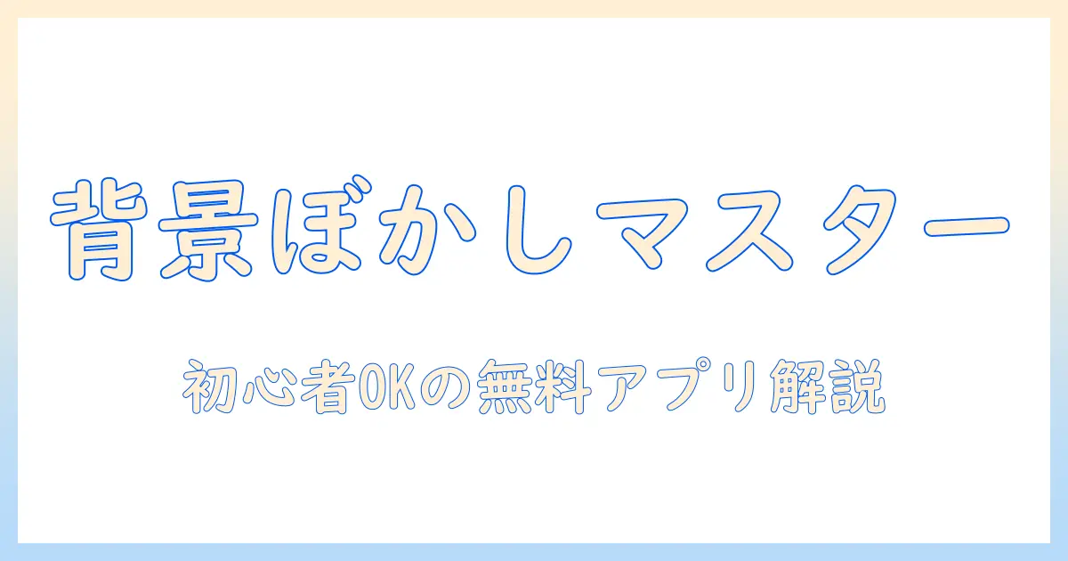 写真の背景をぼかしにする加工を無料アプリで実現する方法｜初心者向けの使い方とテクニック