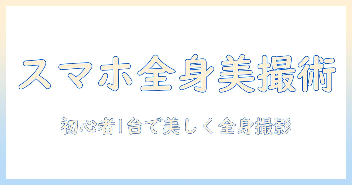 写真 うまく撮る 人物 スマホ 全身を徹底解説！初心者がスマホ1台で美しく撮る全身ポートレート術