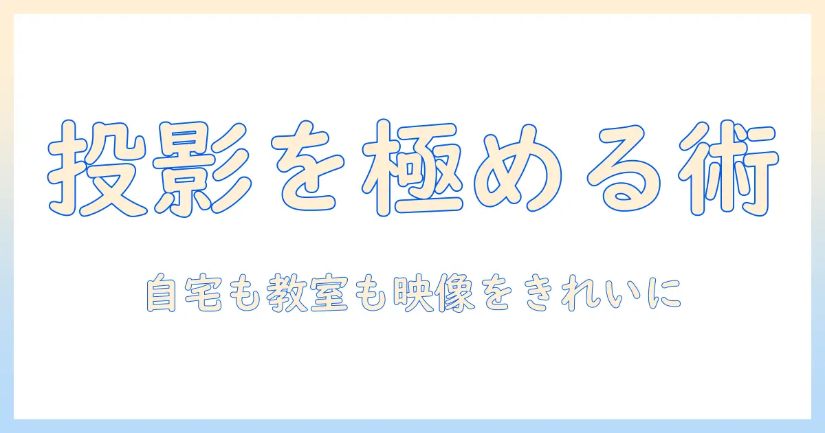 初心者向けガイド:プロジェクター投影方法をマスターして自宅も教室も映像をきれいに投影するコツ
