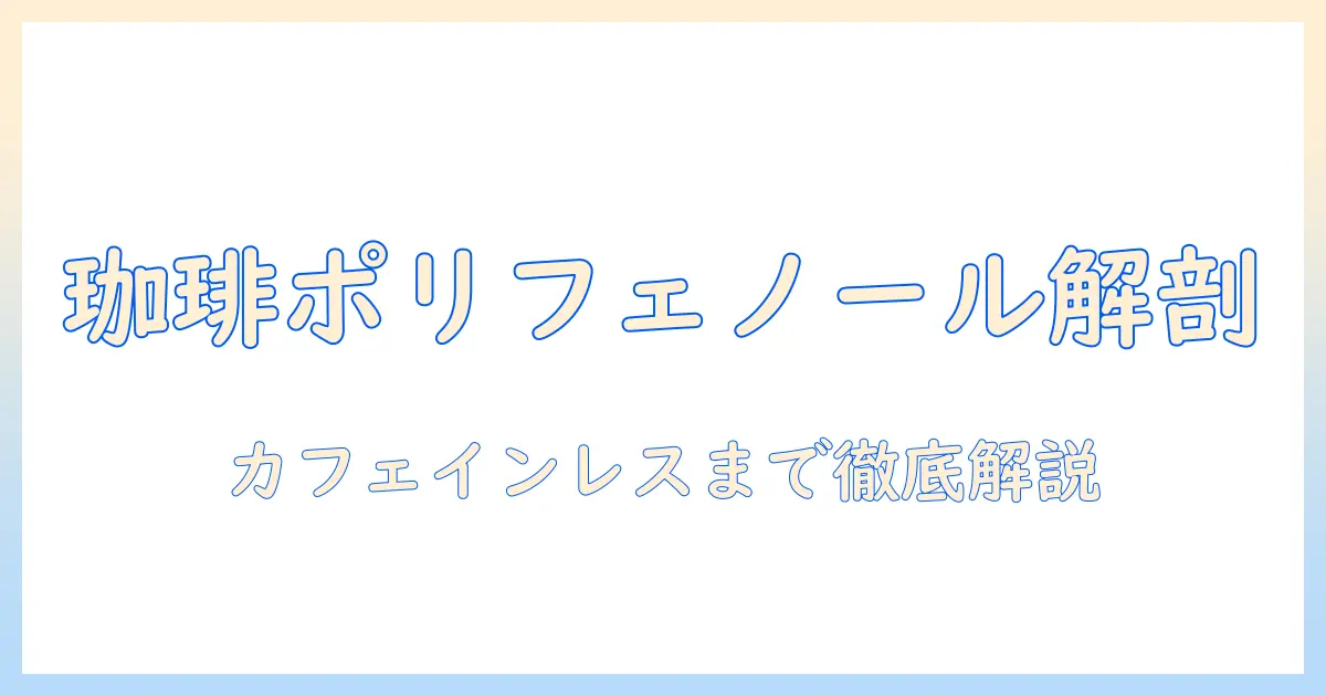 コーヒーのポリフェノールとカフェインレスを知るための完全ガイド：健康志向のあなたにぴったりの選び方と味わい方