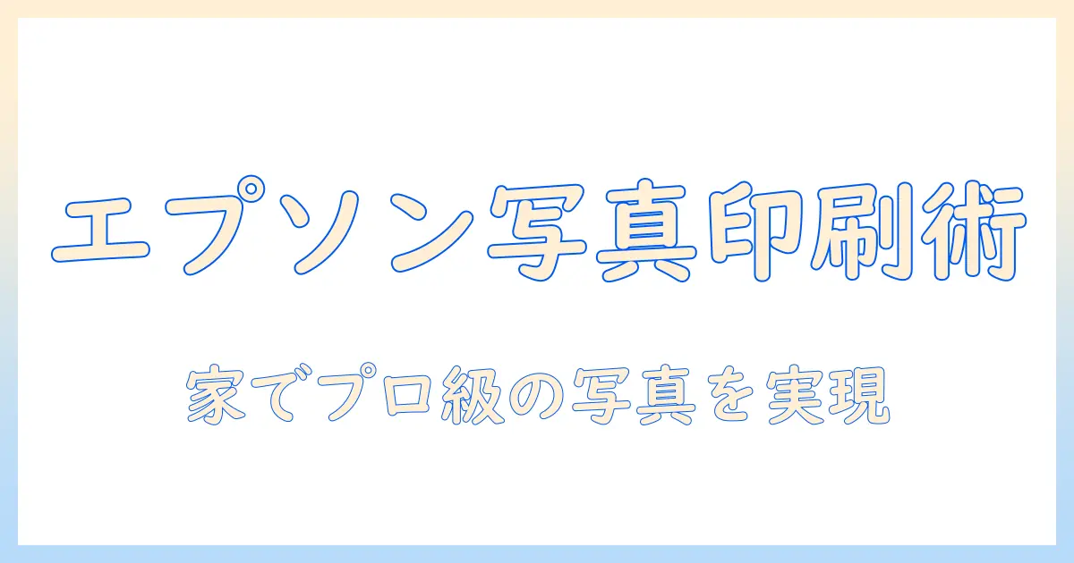 epson プリンター 写真 印刷 やり方：自宅で高品質に写真を印刷する実践ガイド