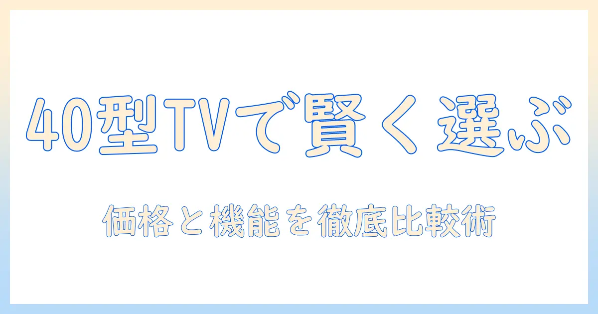 40型テレビの値段はいくら？一人暮らし向けの最適な選び方とコスパ比較