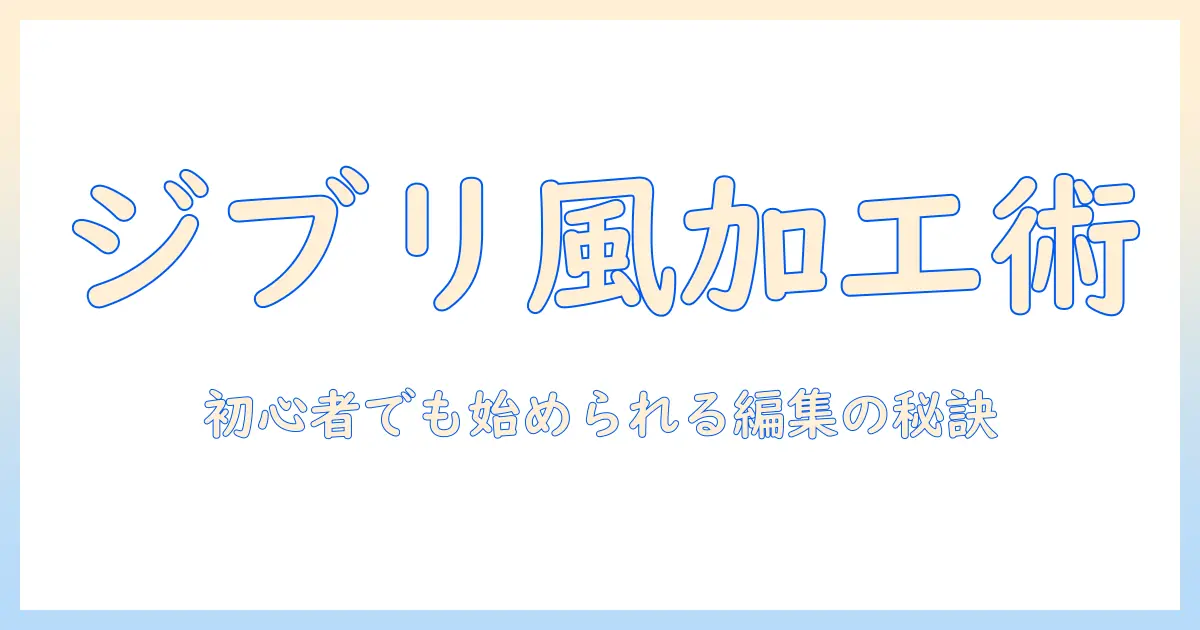 写真でジブリ風の加工を施すやり方を徹底解説—初心者でも始められる編集テクニック