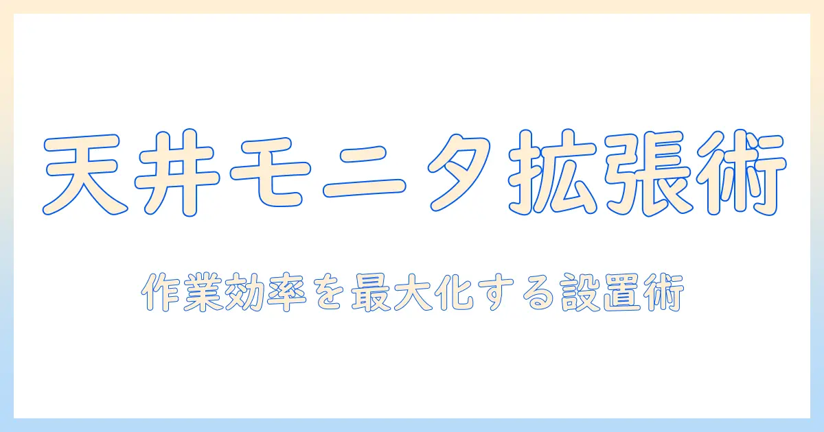 モニターアームの天井付けで作業スペースを広げる方法｜選び方と取り付けガイド