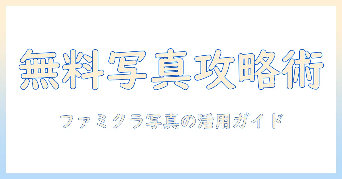ファミクラストアの写真を無料ダウンロードする方法と注意点｜初心者ブロガー向けガイド