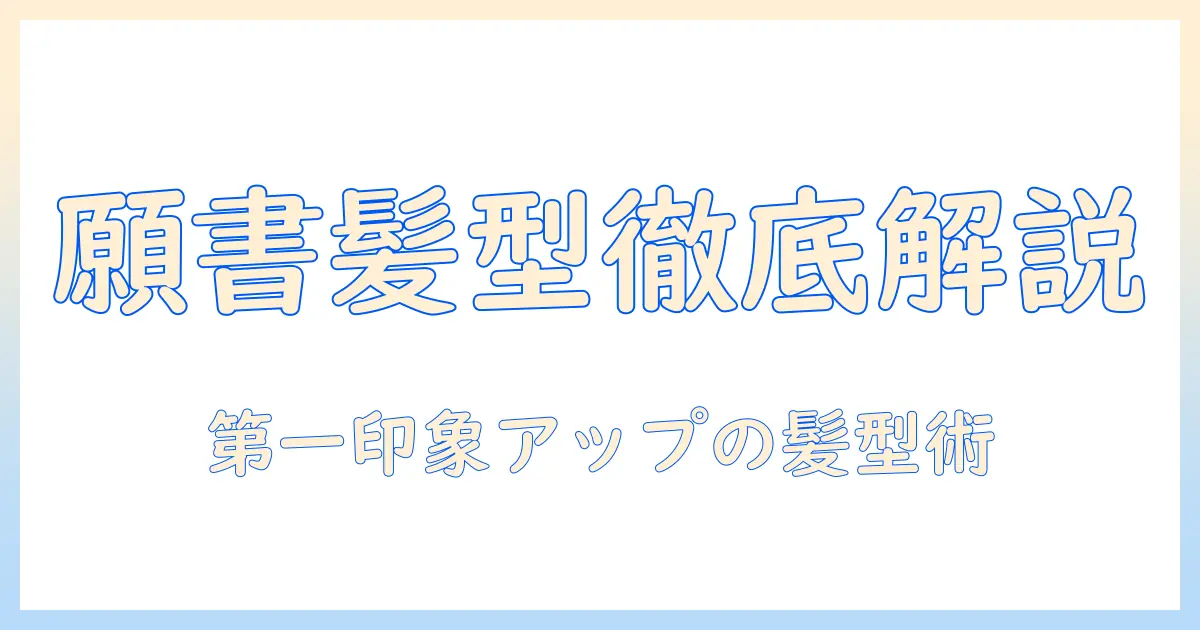 大学受験 願書 写真 髪型を徹底解説｜願書用写真で好印象を与える髪型のポイントとNG例
