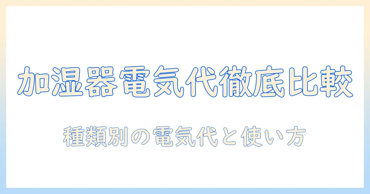 加湿器の違いと電気代を徹底比較：賢く選ぶポイントと使い方