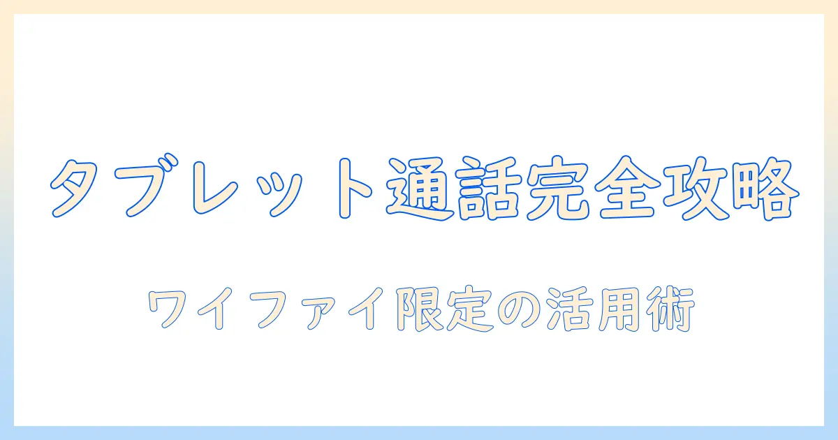 タブレットの選び方：ワイファイのみモデルでの通話対応と使い方を徹底解説