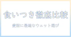 キャットフード 食いつき ランキング ウェット フードを徹底比較|愛猫に最適な選び方とおすすめ