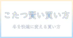 ビバホームでこたつと掛け布団を選ぶときの賢い買い物ガイド|冬を快適に過ごすためのポイント
