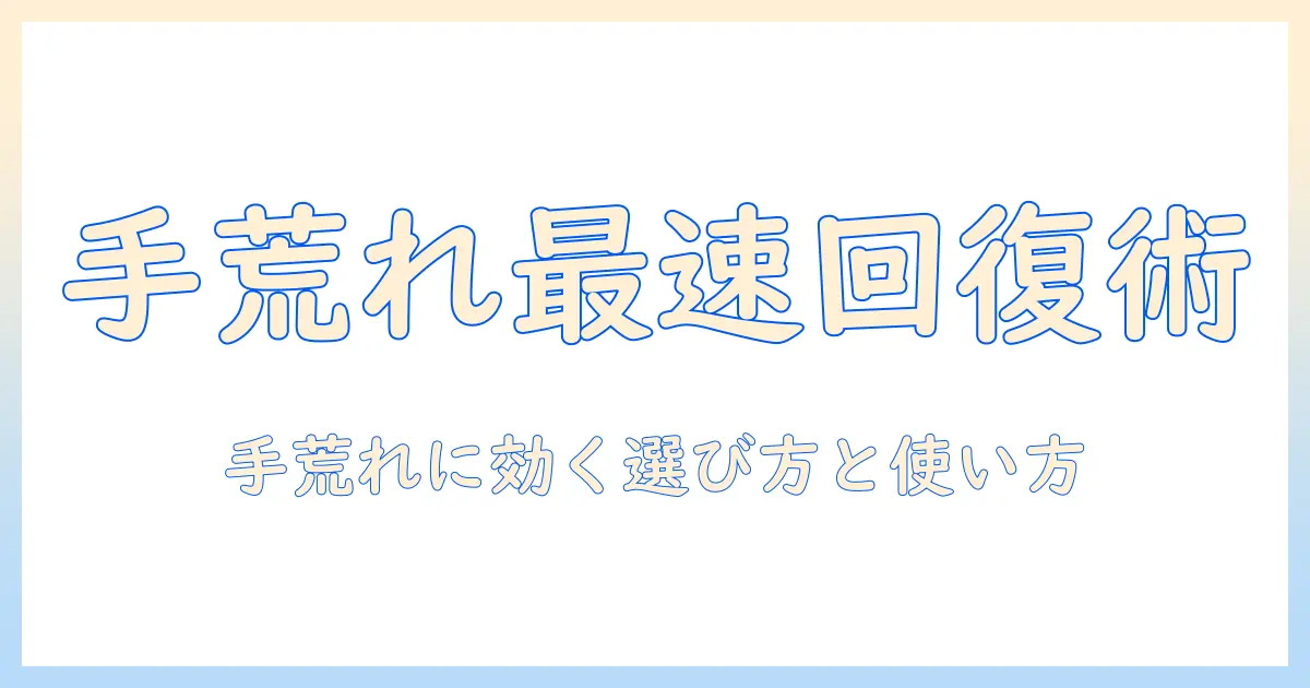 手荒れがひどいときに治す！ハンドクリームの選び方と使い方
