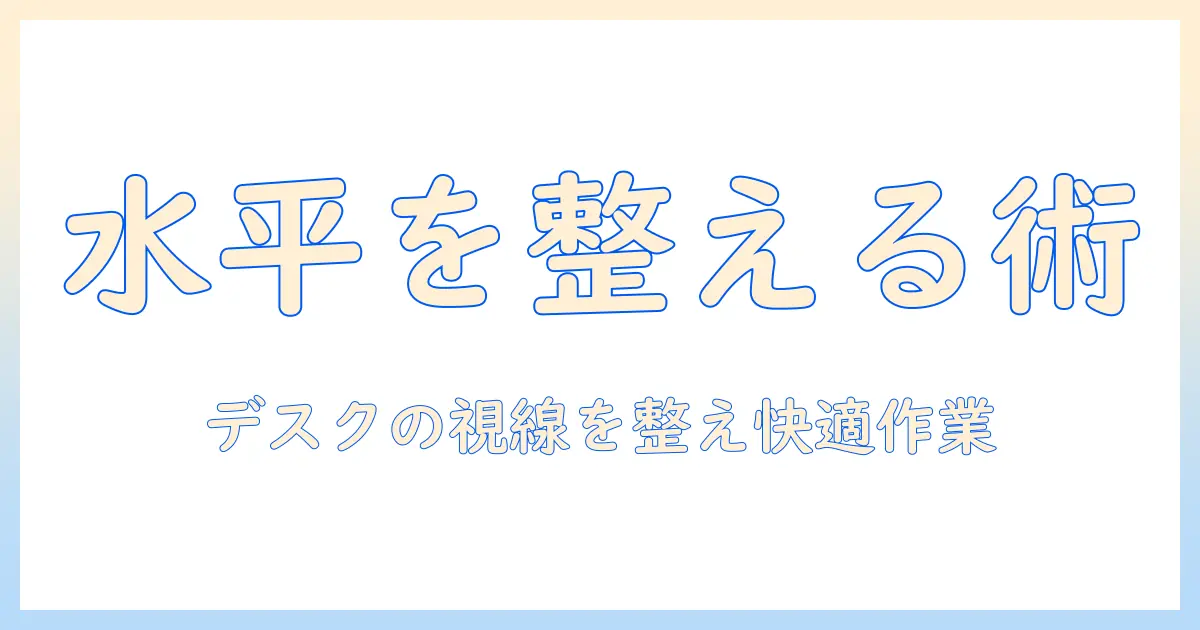 モニターアームで水平を実現する調整ガイド:デスクワークを快適にする設定とコツ