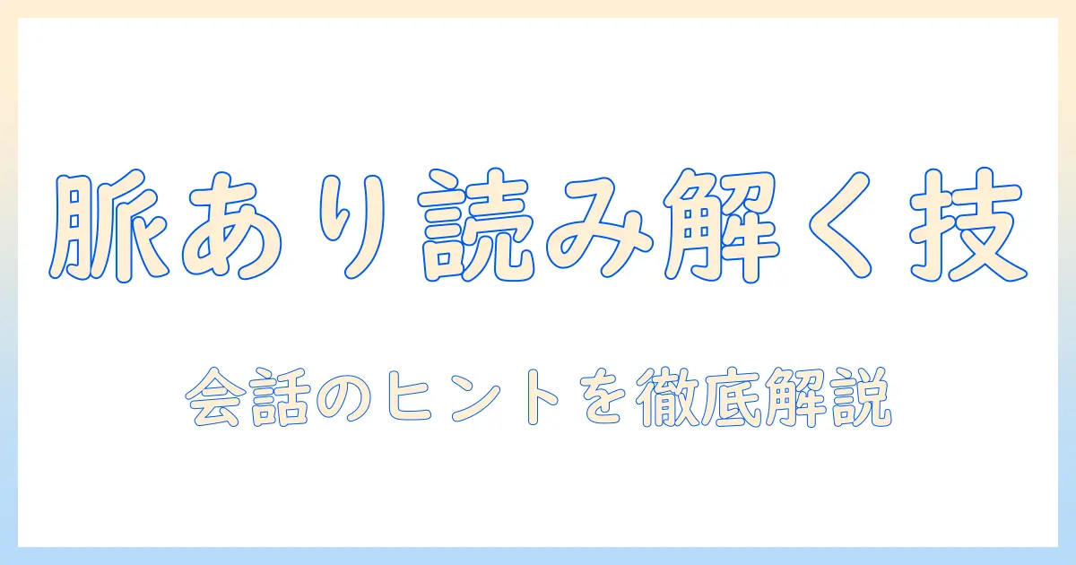 マッチングアプリで脈ありサインを見抜く方法—デート成功を狙う男性向けガイド