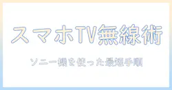 スマホとテレビを無線で接続する方法｜ソニー製品を使ってスマホ画面をテレビに映す徹底ガイド