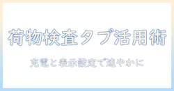 飛行機の荷物検査をタブレットでスムーズに通過する方法