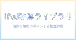 ipadの写真ライブラリはどこにある？場所と管理のポイント