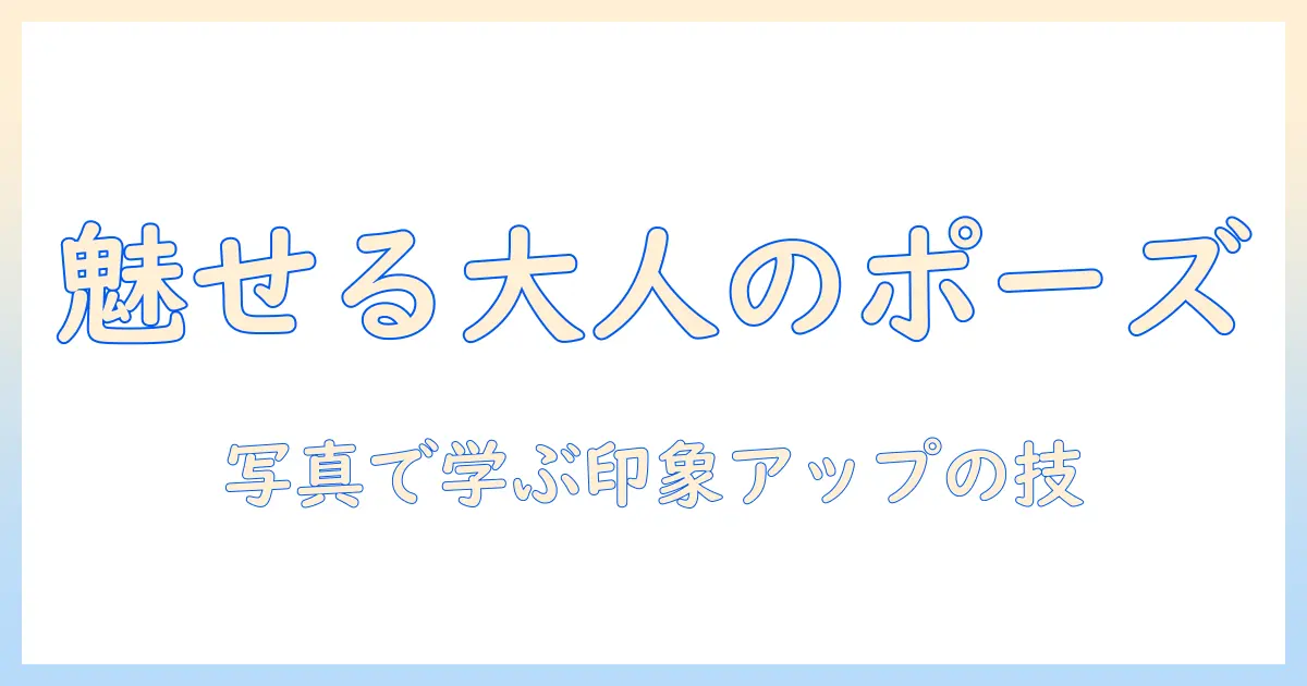 写真で学ぶ大人の男のポーズ：魅力的なポージングのコツ