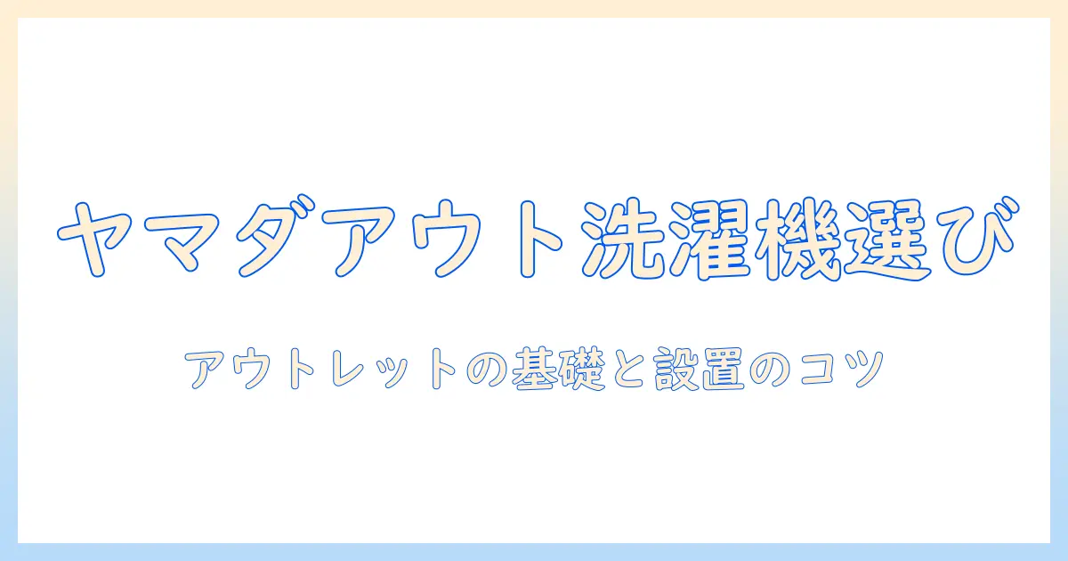 ヤマダ電機のアウトレット洗濯機を設置する前に知っておくべきポイントと選び方