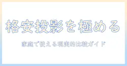 家庭用の安いプロジェクターとスクリーンの選び方—家庭で使う安い機器を徹底比較して賢い選択を