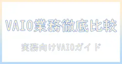 vaioの業務用ノートパソコンを徹底比較・選び方ガイド｜ビジネス現場で使えるノートパソコンの最新事情