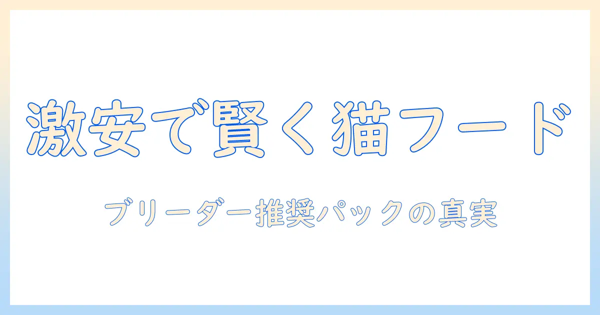 キャットフードを賢く選ぶ:ブリーダー推奨のパックで激安に手に入れる方法