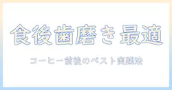 食後の歯磨きは何分後がベスト?コーヒーを楽しむ前後のタイミングと注意点