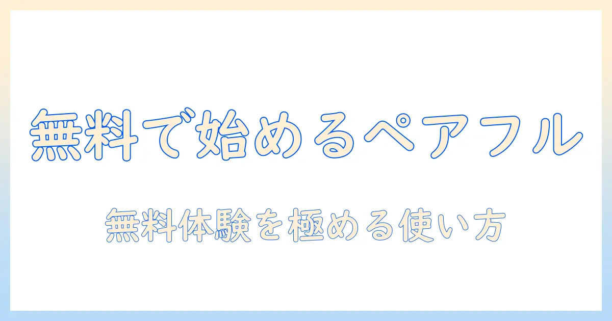 マッチングアプリを無料で試す方法｜ペアフルの特徴と使い方を徹底解説